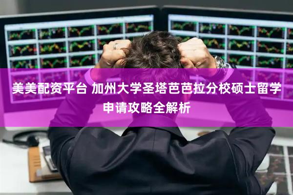 美美配资平台 加州大学圣塔芭芭拉分校硕士留学申请攻略全解析